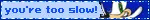 https://thatrusselpup.neocities.org/pics%20and%20gifs/youre_too_slow.gif